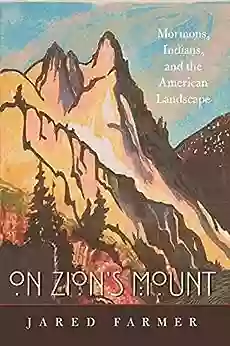 On Zion S Mount: Mormons Indians And The American Landscape