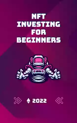 NFT Investing For Beginners 2022: Once And For All Learn How To Make Money Using NFTs Learn How To Buy Create And Invest In Digital Assets For Passive Income To Unlock Real Opportunities