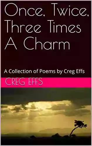 Once Twice Three Times A Charm: A Collection Of Poems By Creg Effs