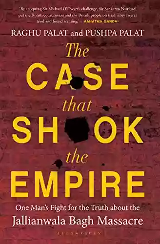 The Case That Shook The Empire: One Man S Fight For The Truth About The Jallianwala Bagh Massacre