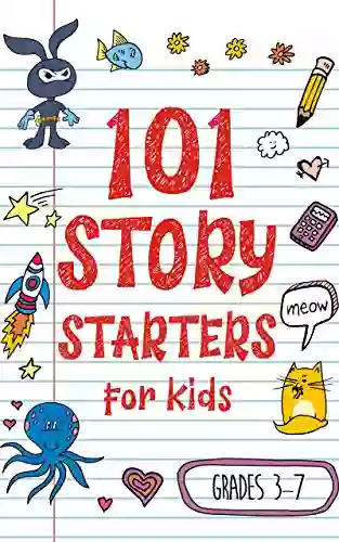 101 Story Starters For Kids: One Page Prompts To Kick Your Imagination Into High Gear