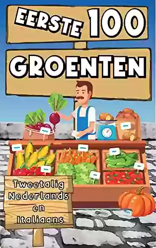 Eerste 100 Groenten Tweetalig Nederlands En Italiaans: Leer Kinderen En Peuters Tweetalige Woordenschat Over Groenten Door Woorden En Afbeeldingen Te Gebruiken Om Snel Te Leren