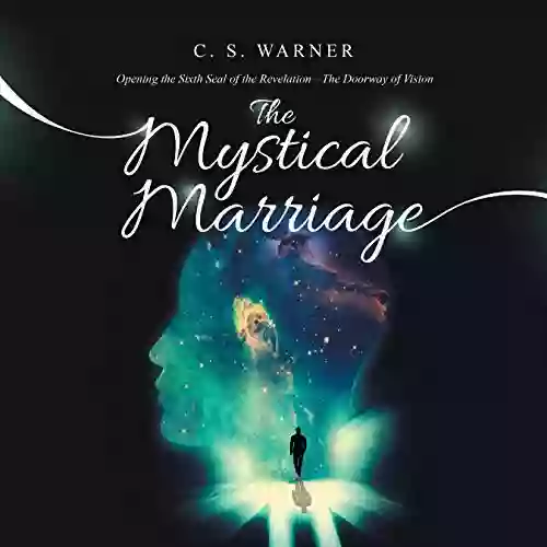 The Mystical Marriage: Opening The Sixth Seal Of The Revelation The Doorway Of Vision