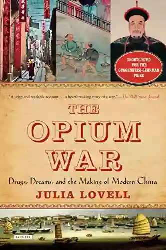 The Opium War: Drugs Dreams And The Making Of Modern China: Drugs Dreams And The Making Of Modern China