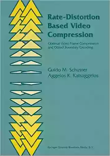 Rate Distortion Based Video Compression: Optimal Video Frame Compression And Object Boundary Encoding