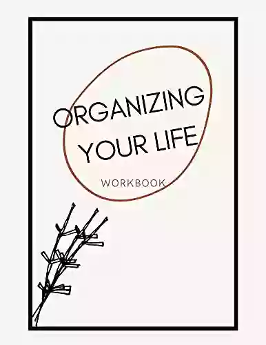 Organizing Your Life Workbook: Living Minimally and Productive