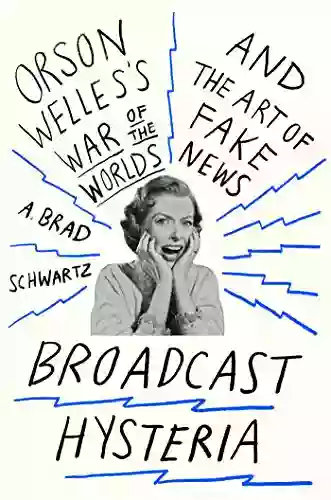 Broadcast Hysteria: Orson Welles S War Of The Worlds And The Art Of Fake News