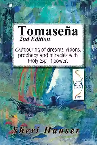 Tomasena 2nd Edition: Outpouring Of Dreams Visions Prophecy And Miracles With Holy Spirit Power (Steps In The Garden)