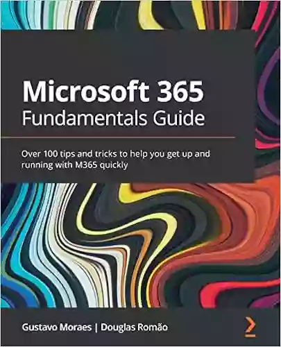 Microsoft 365 Fundamentals Guide: Over 100 Tips And Tricks To Help You Get Up And Running With M365 Quickly