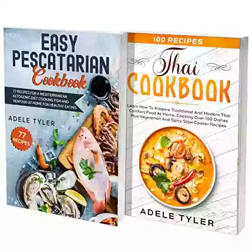 Thai Cookbook And Pescatarian Diet: 2 In 1: Over 150 Easy Recipes For Preparing Fish Seafood And Traditional Food From Thailand