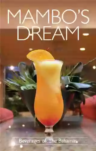 Mambo S Dream Beverages Of The Bahamas: Over 200 Beverage Recipes From Bartenders Throughout The Bahamas