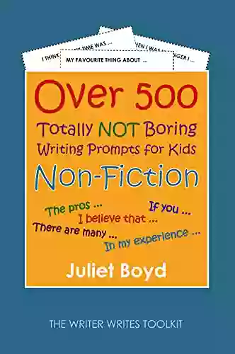 Over 500 Totally NOT Boring Writing Prompts For Kids: Non Fiction (The Writer Writes Toolkit)