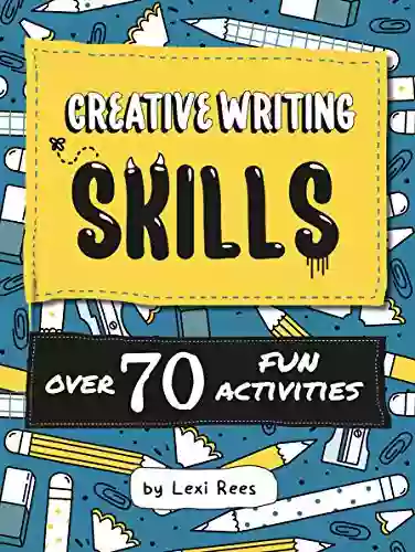 Creative Writing Skills: Over 70 Fun Activities For Children (Writing Skills For Children)