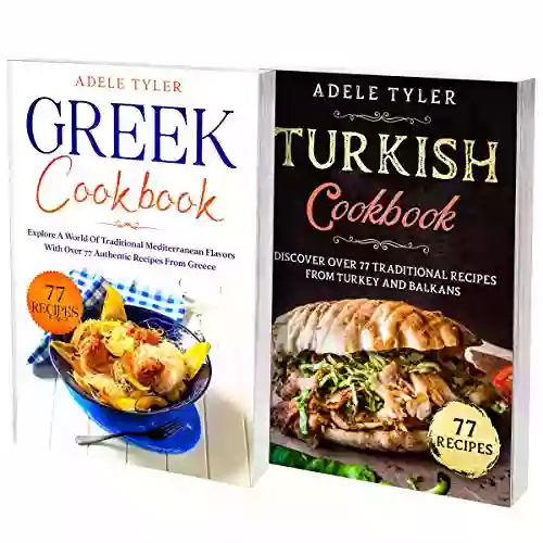 Turkish And Greek Home Cooking: 2 In 1: Over 77 Cookbook Recipes For Dishes From Greece And Turkey