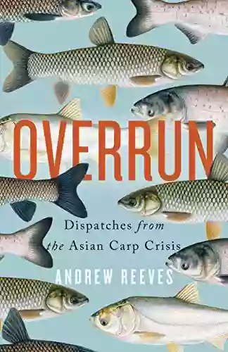 Overrun: Dispatches From The Asian Carp Crisis