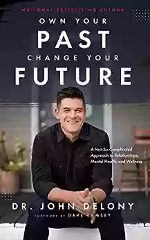 Own Your Past Change Your Future: A Not So Complicated Approach To Relationships Mental Health Wellness