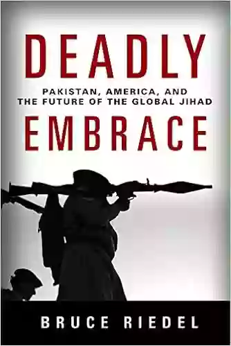 Deadly Embrace: Pakistan America and the Future of the Global Jihad