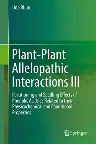 Plant Plant Allelopathic Interactions III: Partitioning and Seedling Effects of Phenolic Acids as Related to their Physicochemical and Conditional Properties