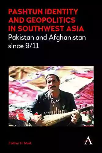 Pashtun Identity And Geopolitics In Southwest Asia: Pakistan And Afghanistan Since 9/11 (Anthem Middle East Studies 1)