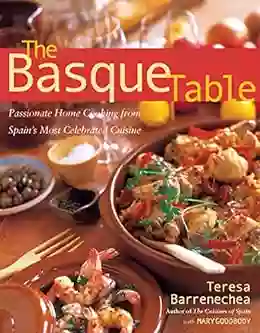 Basque Table: Passionate Home Cooking From Spain S Most Celebrated Cuisine