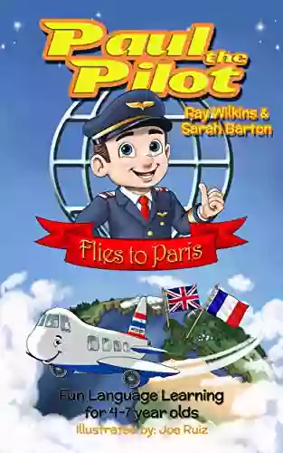 Paul The Pilot Flies To Paris: Fun Language Learning For 4 7 Year Olds (Paul The Pilot Bilingual Storybooks English And French 1)