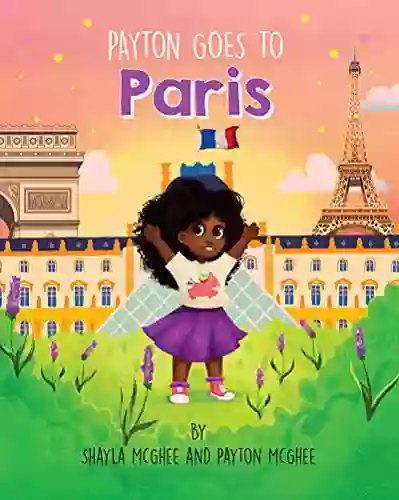 Payton Goes To Paris (Payton S Amazing Travel Adventures 2)