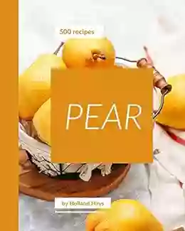 500 Pear Recipes: Pear Cookbook The Magic To Create Incredible Flavor