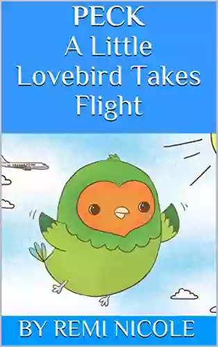 Peck A Little Lovebird Takes Flight (PECK Children S 2)