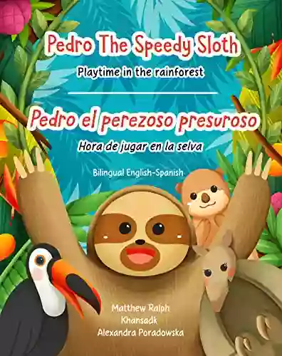 Pedro The Speedy Sloth / Pedro El Perezoso Presuroso (Bilingual English Spanish): Playtime In The Rainforest / Hora De Jugar En La Selva (Spanish Edition)