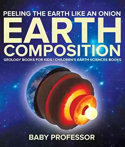 Peeling The Earth Like An Onion : Earth Composition Geology For Kids Children S Earth Sciences