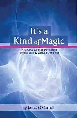 It S A Kind Of Magic: A Personal Guide To Developing Psychic Skills Working With Spirit