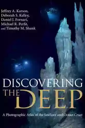 Discovering The Deep: A Photographic Atlas Of The Seafloor And Ocean Crust