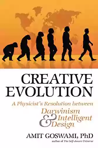 Creative Evolution: A Physicist S Resolution Between Darwinism And Intelligent Design