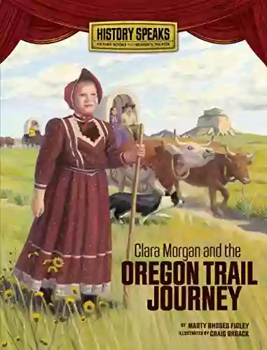 Clara Morgan And The Oregon Trail Journey (History Speaks: Picture Plus Reader S Theater)