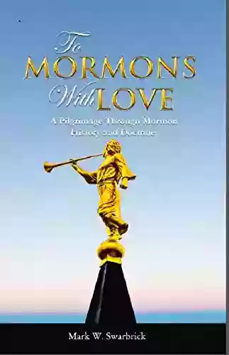 To Mormons With Love: A Pilgrimage Through Mormon History and Doctrine (Defending the Faith Series)