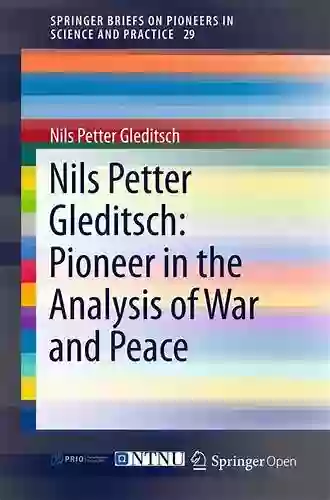 Nils Petter Gleditsch: Pioneer In The Analysis Of War And Peace (SpringerBriefs On Pioneers In Science And Practice 29)