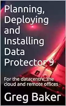 Planning Deploying And Installing Data Protector 9: For The Datacentre The Cloud And Remote Offices