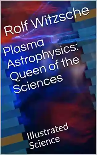 Plasma Astrophysics: Queen Of The Sciences: Illustrated Science