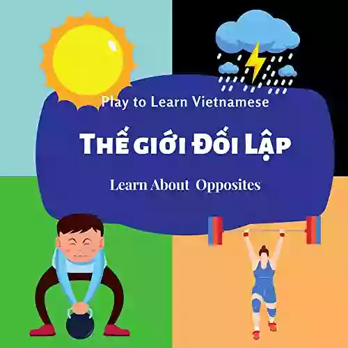 Play To Learn Vietnamese Learn About Opposites: A Bilingual Activity For Children To Learn Vietnamese/English Opposite Topic Vui Hoc Tieng Viet Nghia (Play To Learn Vietnamese Series)