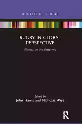 Rugby In Global Perspective: Playing On The Periphery (Routledge Focus On Sport Culture And Society)