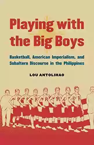 Playing With The Big Boys: Basketball American Imperialism And Subaltern Discourse In The Philippines