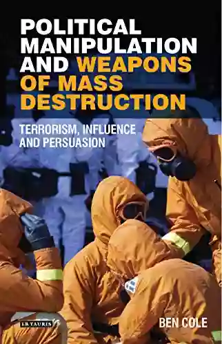 Political Manipulation And Weapons Of Mass Destruction: Terrorism Influence And Persuasion (Library Of Modern Middle East Studies 198)