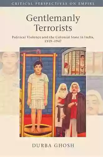 Gentlemanly Terrorists: Political Violence And The Colonial State In India 1919 1947 (Critical Perspectives On Empire)