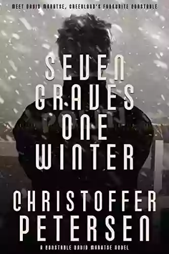 Seven Graves One Winter: Politics Murder And Corruption In The Arctic (Greenland Crime 1)