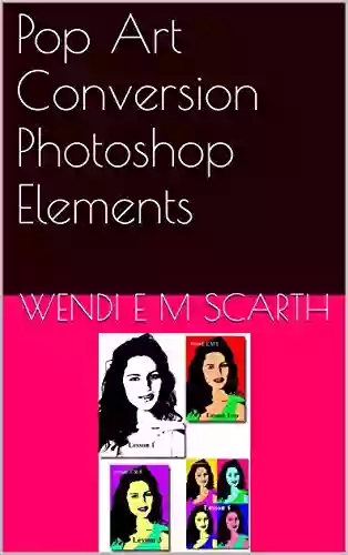 Pop Art Conversion Photoshop Elements (Photoshop Elements Made Easy By Wendi E M Scarth 1)