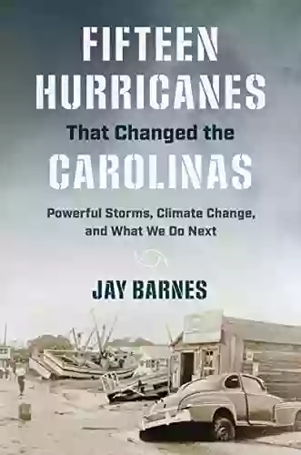 Fifteen Hurricanes That Changed The Carolinas: Powerful Storms Climate Change And What We Do Next