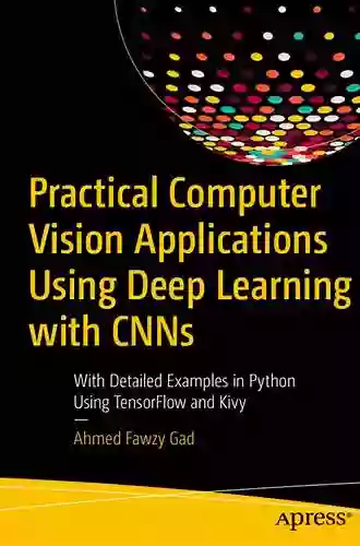 Practical Computer Vision Applications Using Deep Learning With CNNs: With Detailed Examples In Python Using TensorFlow And Kivy