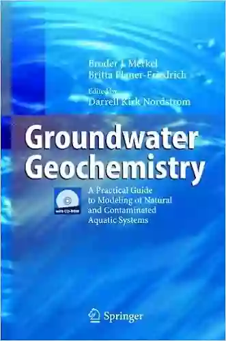 Groundwater Geochemistry: A Practical Guide To Modeling Of Natural And Contaminated Aquatic Systems