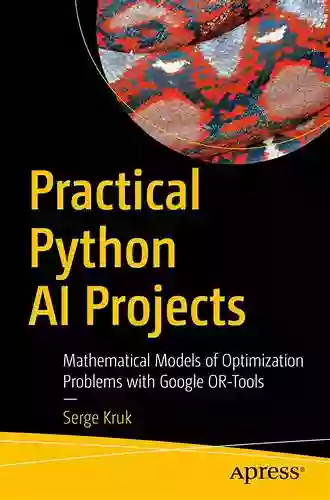 Practical Python AI Projects: Mathematical Models Of Optimization Problems With Google OR Tools