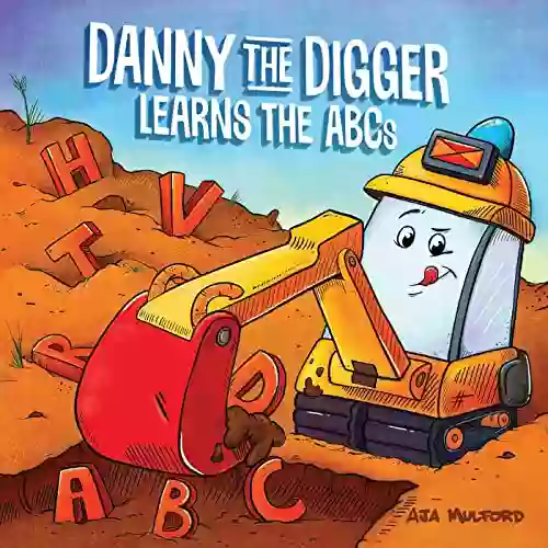 Danny The Digger Learns The ABCs: Practice The Alphabet With Bulldozers Cranes Dump Trucks And More Construction Site Vehicles (Danny ABCs)